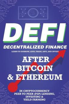 Decentralized Finance (DeFi) Learn to Borrow Lend Trade Save and Invest after Bitcoin & Ethereum in Cryptocurrency Peer to Peer (P2P) Lending Investing & Yield Farming