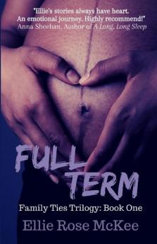 Full Term: A Story about Family Fear and Fighting for What Really Matters: 1 (The Family Ties Trilogy)