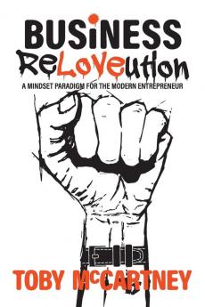 Business ReLOVEution: A Mindset Paradigm for the Modern Entrepreneur