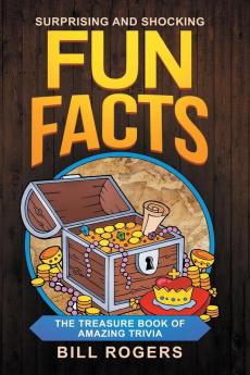 Surprising and Shocking Fun Facts: The Treasure Book of Amazing Trivia: Bonus Travel Trivia Book Included (Trivia Books Games and Quizzes 1)