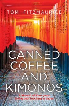 Canned coffee and Kimonos A Memoir of Four Years Living and Teaching in Japan