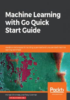 Machine Learning with Go Quick Start Guide
