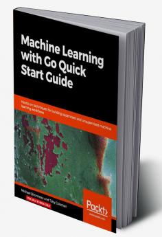 Machine Learning with Go Quick Start Guide