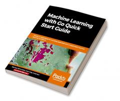 Machine Learning with Go Quick Start Guide