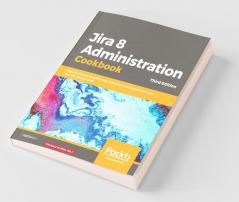 Jira 8 Administration Cookbook