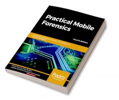 Practical Mobile Forensics - Fourth Edition