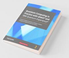 Quantum Computing in Practice with Qiskit® and IBM Quantum Experience®: Practical recipes for quantum computer coding at the gate and algorithm level with Python