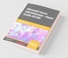 Microsoft Azure Administrator - Exam Guide AZ-103
