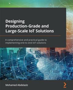 Designing Production-Grade and Large-Scale IoT Solutions