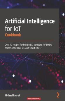 Artificial Intelligence for IoT Cookbook