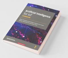 Artificial Intelligence for IoT Cookbook