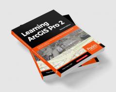 Learning ArcGIS Pro 2 - Second Edition