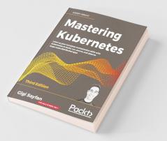 Mastering Kubernetes - Third Edition