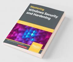 Mastering Windows Security and Hardening