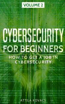 Cybersecurity for Beginners: How to Get a Job in Cybersecurity: 2