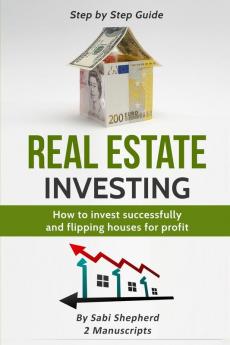 Real Estate Investing: How to invest successfully & Flipping houses for profit (2 Books in 1)