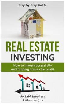 Real Estate Investing: How to invest successfully & Flipping houses for profit (2 Books in 1)