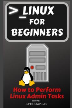 Linux for Beginners: How to Perform Linux Admin Tasks: 3