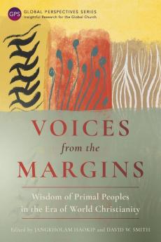 Voices from the Margins: Wisdom of Primal Peoples in the Era of World Christianity (Global Perspectives Series)