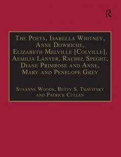 Poets Isabella Whitney Anne Dowriche Elizabeth Melville [Colville] Aemilia Lanyer Rachel Speght Diane Primrose and Anne Mary and Penelope Grey