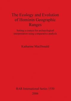 The Ecology and Evolution of Hominin Geographic Ranges: Setting a context for archaeological interpretation using comparative analysis: 1550 (British Archaeological Reports International Series)