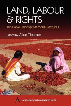 Land Labour and Rights: Ten Daniel Thorner Memorial Lectures (Anthem South Asian Studies)