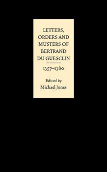 Letters Orders and Musters of Bertrand du Guesclin 1357-1380