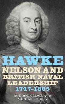 Hawke Nelson and British Naval Leadership 1747-1805
