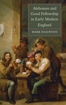 Alehouses and Good Fellowship in Early Modern England