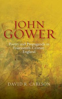 John Gower Poetry and Propaganda in Fourteenth-Century England