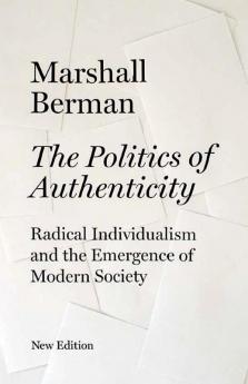 The Politics of Authenticity: Radical Individualism and the Emergence of Modern Society