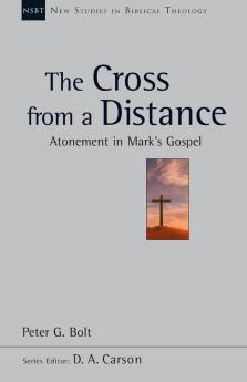 The Cross from a Distance: Atonement in Mark's Gospel (New Studies in Biblical Theology)