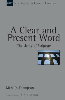 A Clear and present word: The Clarity Of Scripture (New Studies in Biblical Theology)