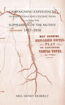 Campaigning Experiences in Rajpootana and Central India During the Suppression of the Mutiny 1857-1858