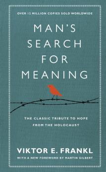 Man's Search For Meaning The classic tribute to hope from the Holocaust (With New Material)