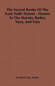 The Sacred Books Of The East: Vedic Hymns - Hymns To The Maruts Rudra Vayu And Vata