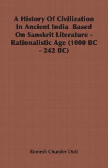 A History Of Civilization In Ancient India Based On Sanskrit Literature - Rationalistic Age (1000 BC - 242 BC)