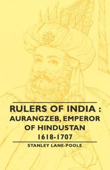 Rulers Of India: Aurangzeb Emperor of Hindustan 1618-1707