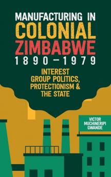 Manufacturing in Colonial Zimbabwe 1890-1979