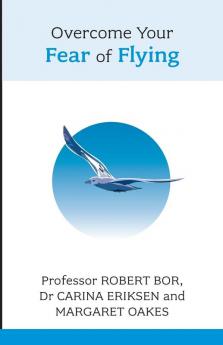 Overcome Your Fear of Flying. Robert Bor Carina Eriksen and Margaret Oakes