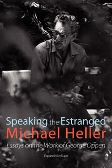 Speaking the Estranged: Essays on the Poetry of George Oppen