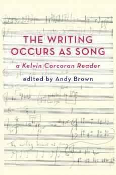 'The Writing Occurs as Song': a Kelvin Corcoran Reader