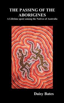 The Passing of the Aborigines: A Lifetime Spent Among the Natives of Australia