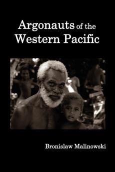 Argonauts of the Western Pacific; An Account of Native Enterprise and Adventure in the Archipelagoes of Melanesian New Guinea.