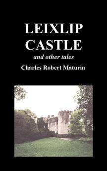 Leixlip Castle Melmoth the Wanderer The Mysterious Mansion The Flayed Hand The Ruins of the Abbey of Fitz-Martin and The Mysterious Spaniard