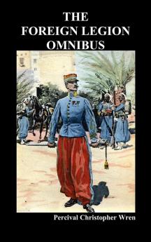 The Foreign Legion Omnibus: Beau Geste Beau Sabreur and Beau Ideal
