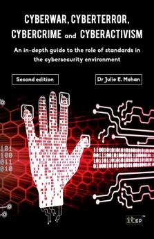 Cyberwar Cyberterror Cybercrime: An In-Depth Guide to the Role of Standards in the Cybersecurity Environment