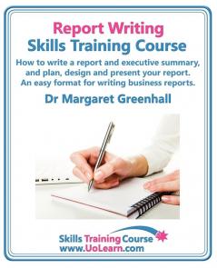 Report Writing Skills Training Course - How to Write a Report and Executive Summary and Plan Design and Present Your Report - An Easy Format for ... of Exercises and Free Downloadable Workbook