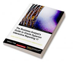The Business Analyst's Guide to Oracle Hyperion Interactive Reporting 11