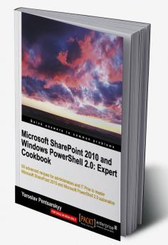 Microsoft SharePoint 2010 and Windows PowerShell 2.0: Expert Cookbook